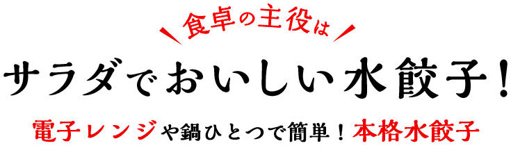 食卓の主役はサラダでおいしい水餃子！レンジや鍋で、3分で簡単！本格水餃子