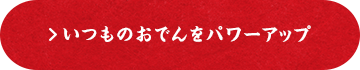 いつものおでんをパワーアップ