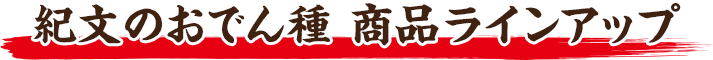 紀文のおでん種 商品ラインアップ