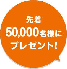 先着50,000名様にプレゼント！